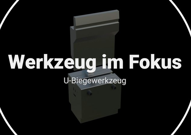 Werkzeuge im Fokus – U-Biegewerkzeug
